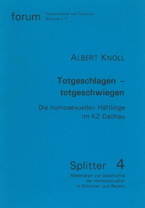 Totgeschlagen – totgeschwiegen. Die homo&shy;sexuellen Häftlinge im KZ Dachau